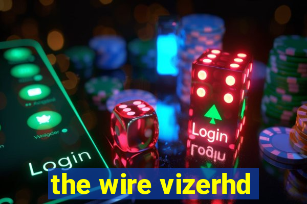 the wire vizerhd